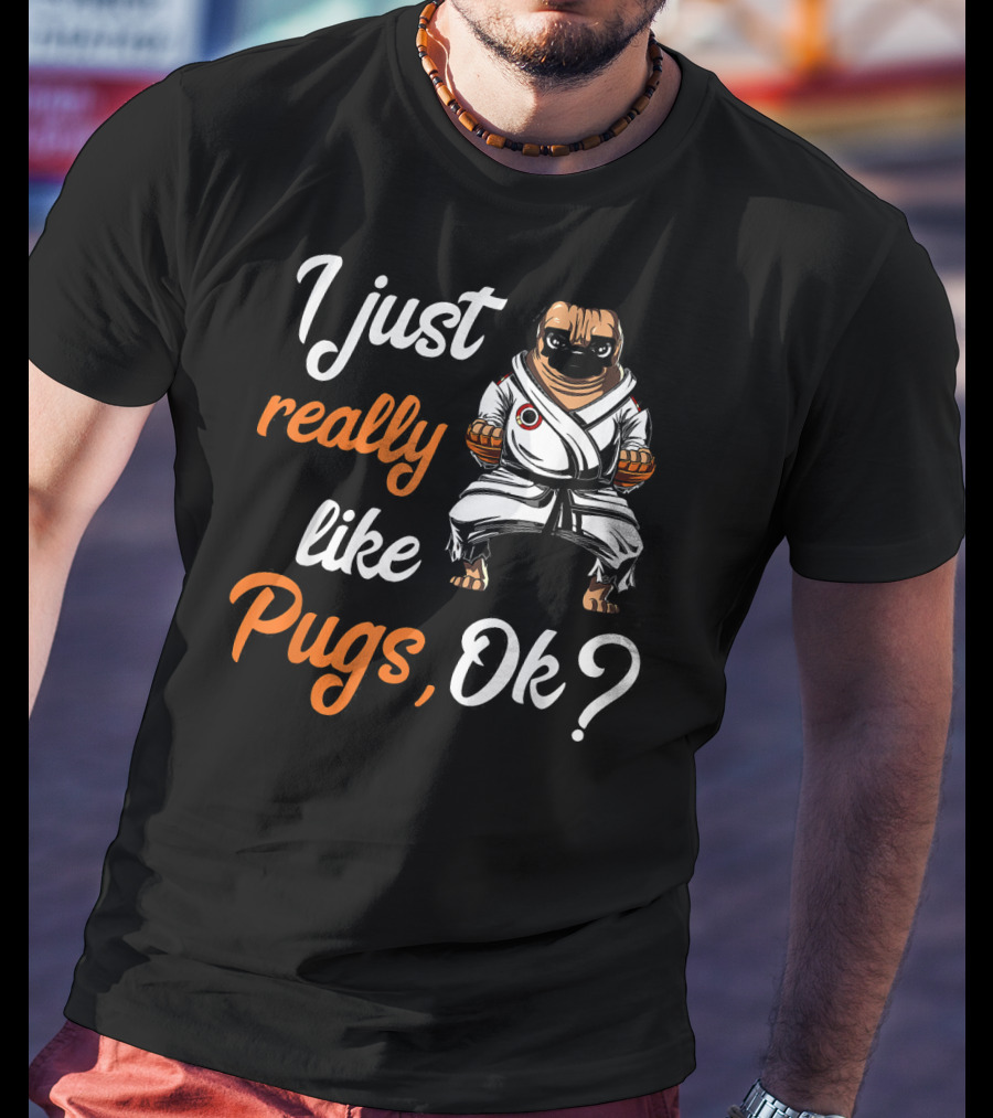 I Just Really Like Pugs Ok Martial Arts Pug Dog In Karate Gi T-Shirt