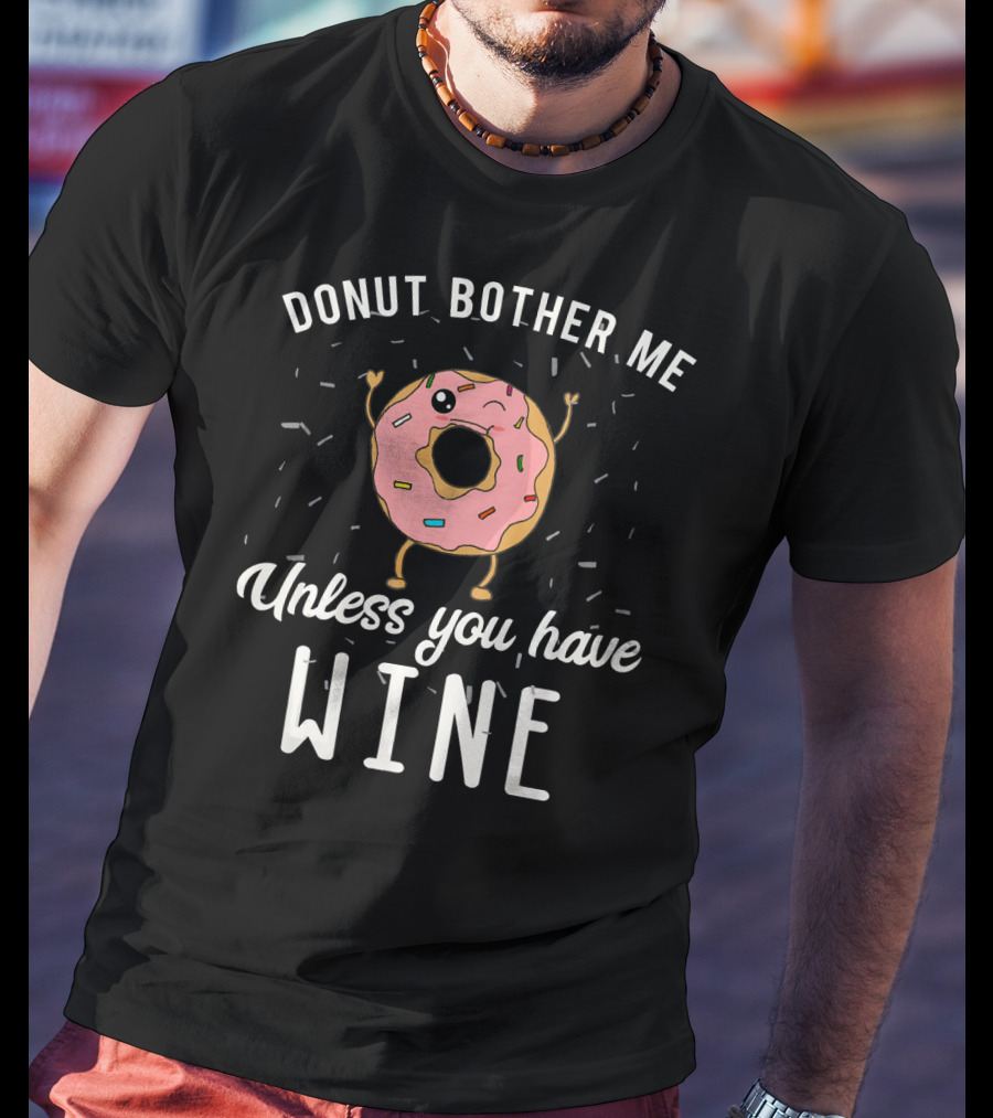 Donut Bother Me Unless You Have Wine T-Shirt