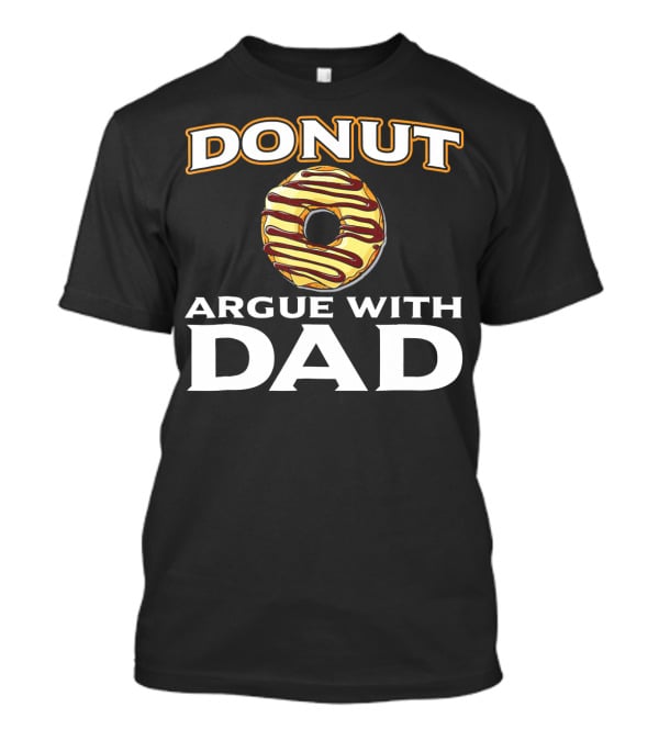 Donut Argue With Dad Funny Donut Humor Father's Day T-Shirt