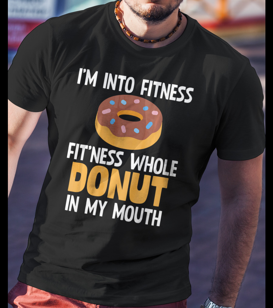 I'm Into Fitness Fit'ness Whole Donut In My Mouth T-Shirt