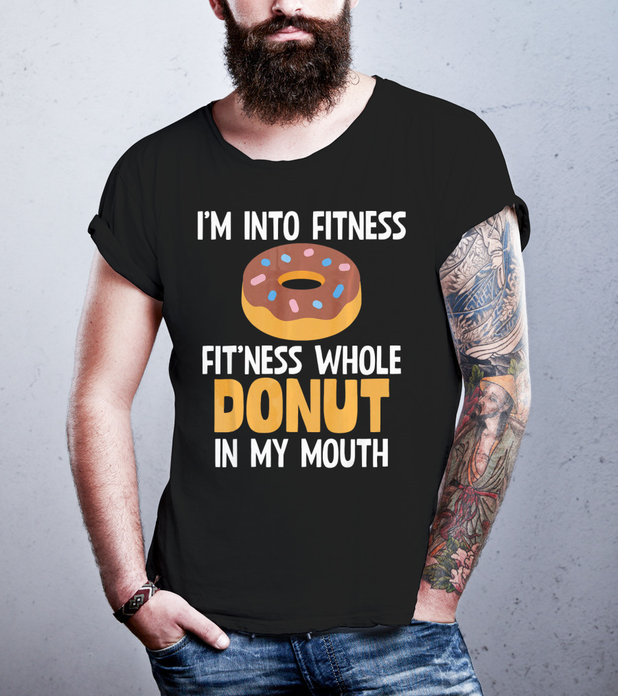 I'm Into Fitness Fit'ness Whole Donut In My Mouth T-Shirt