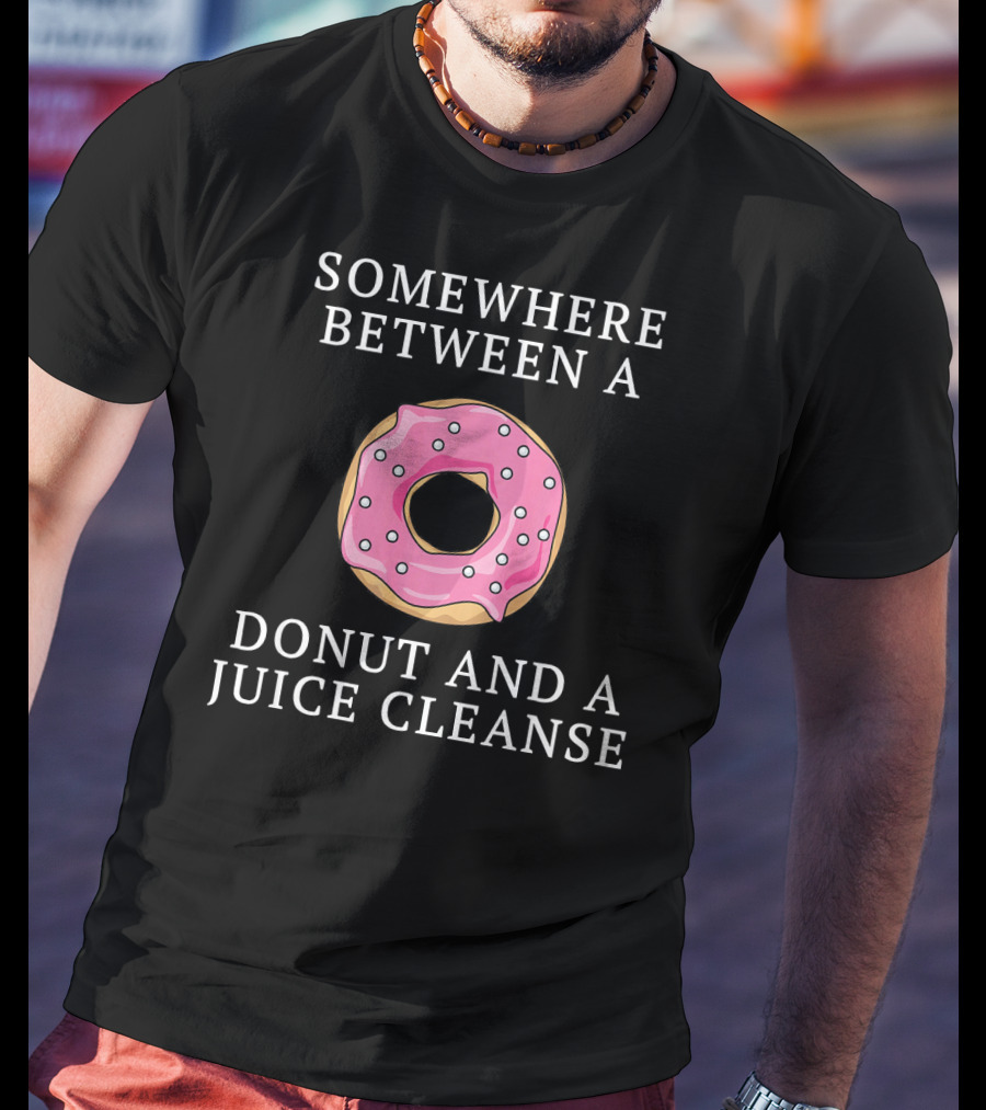 Somewhere Between A Donut And A Juice Cleanse T-Shirt