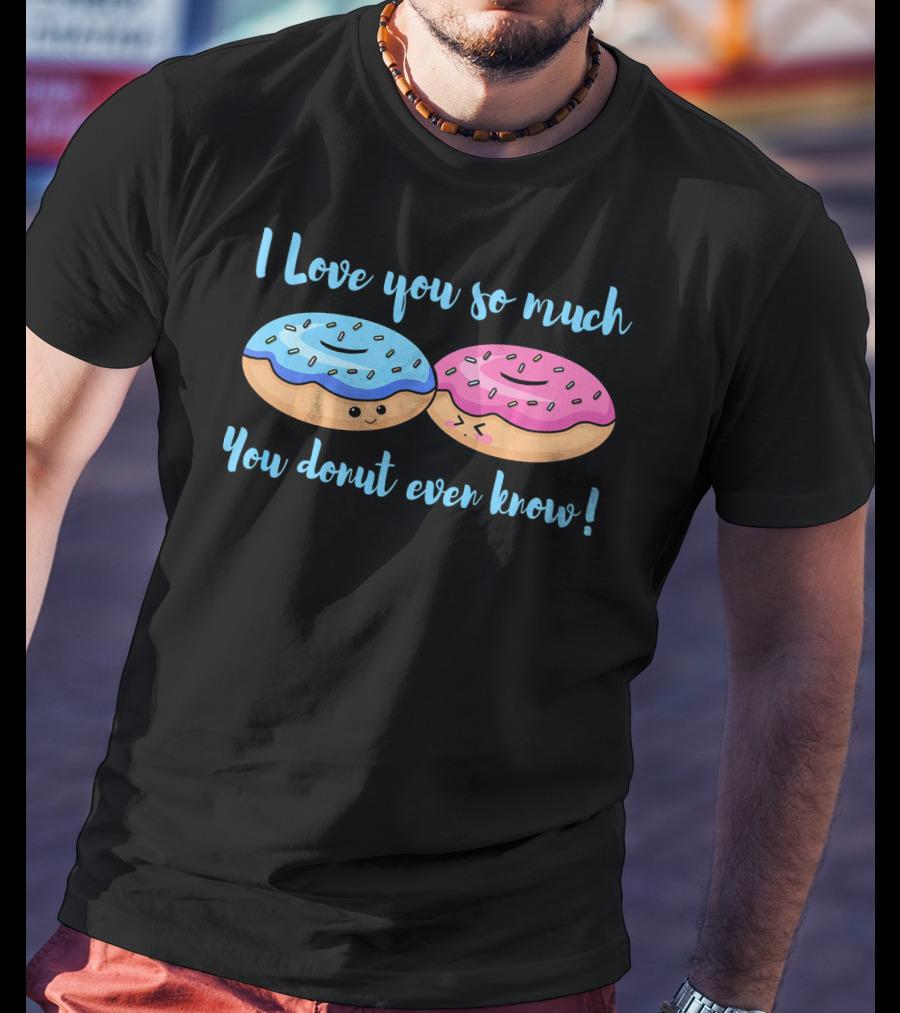 I Love You So Much You Donut Even Know With Cute Blue And Pink Donuts T-Shirt