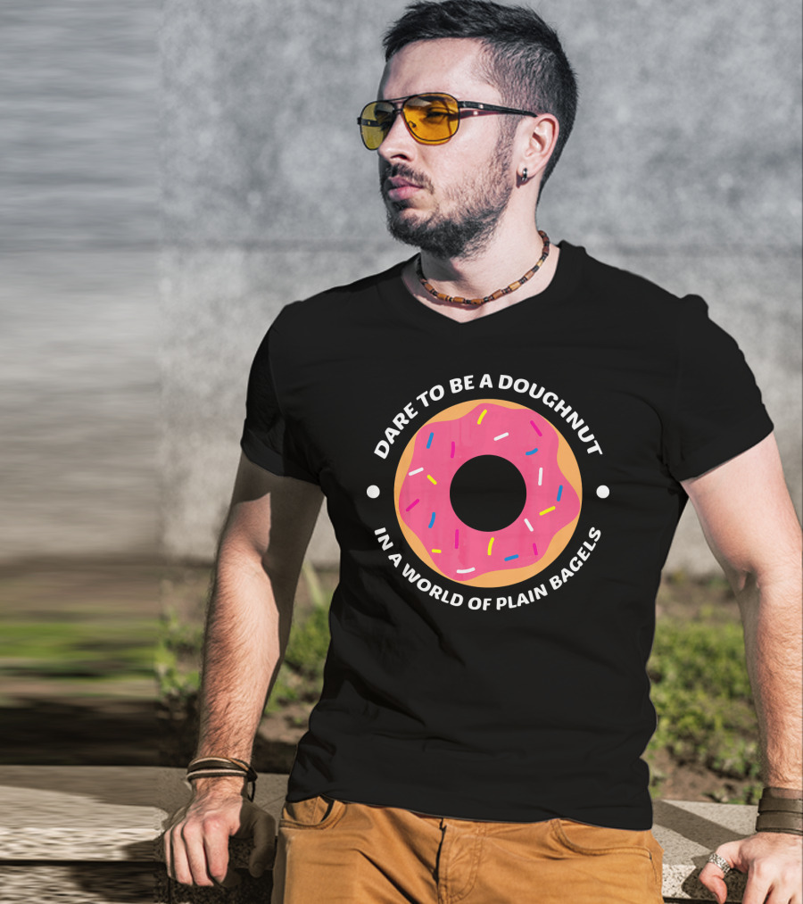 Dare To Be A Doughnut In A World Of Plain Bagels T-Shirt
