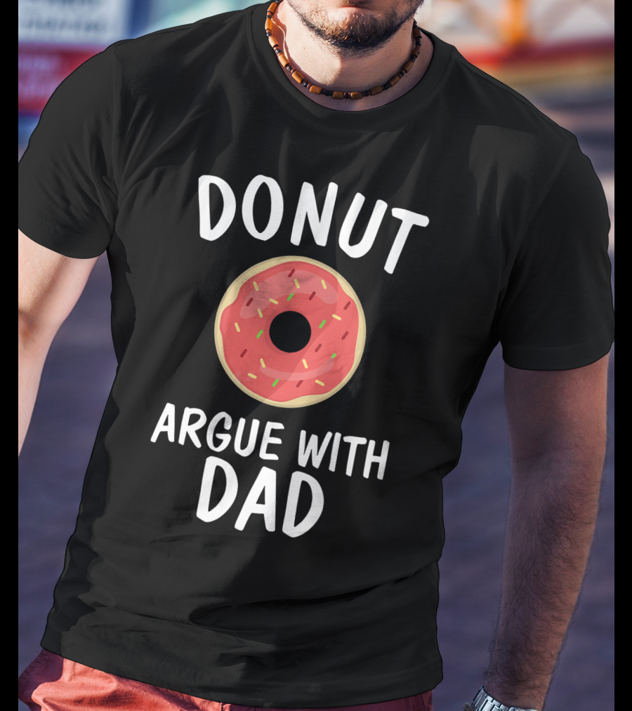 Donut Argue With Dad Funny Parenting Humor T-Shirt