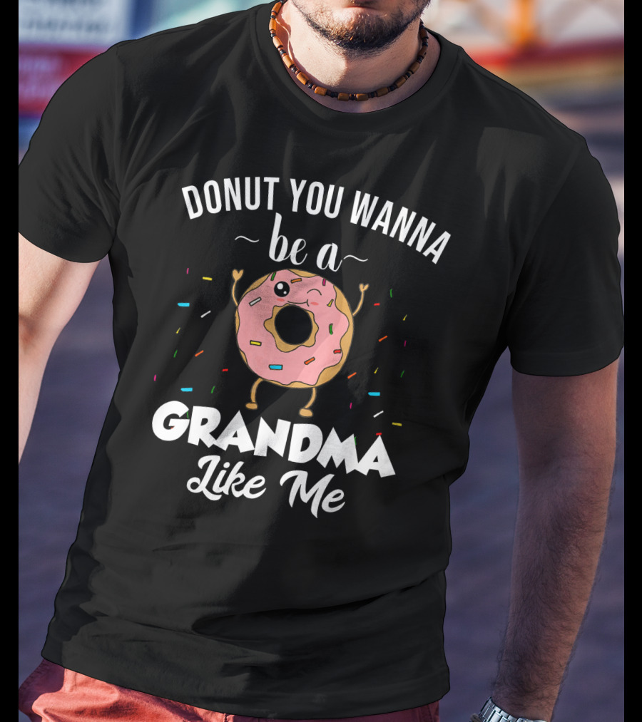 Donut You Wanna Be A Grandma Like Me Funny Joke T-Shirt