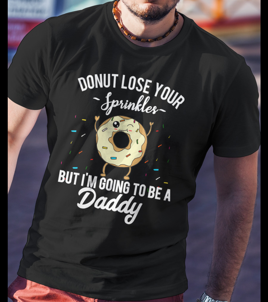 Donut Lose Your Sprinkles But I'm Going To Be A Daddy T-Shirt