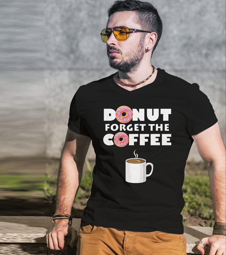 Funny Donut Forget The Coffee With Sprinkled Doughnuts And Coffee Mug T-Shirt