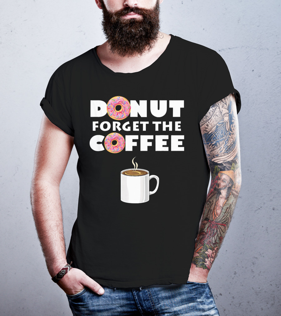 Funny Donut Forget The Coffee With Sprinkled Doughnuts And Coffee Mug T-Shirt