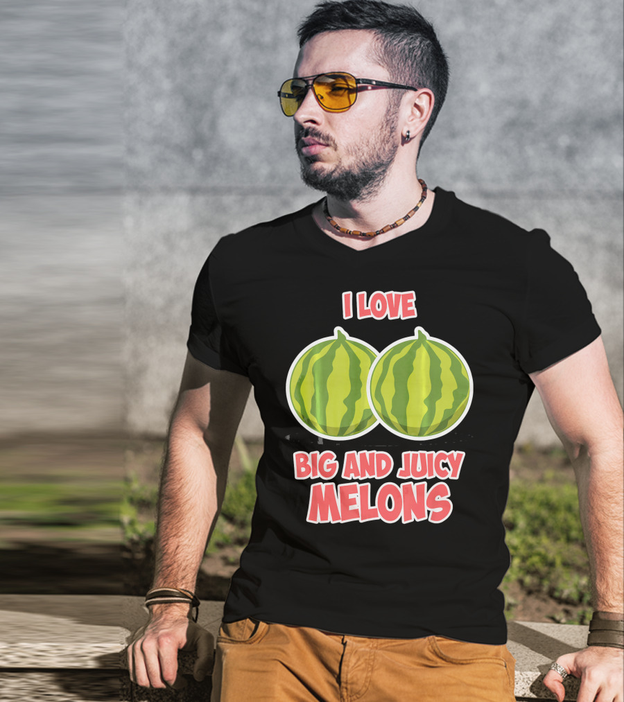 I Love Big And Juicy Melons T-Shirt