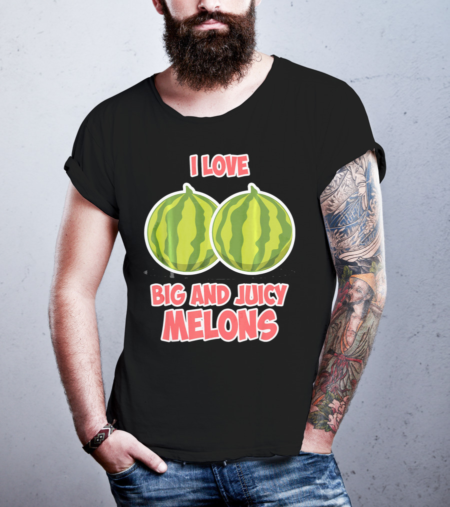 I Love Big And Juicy Melons T-Shirt