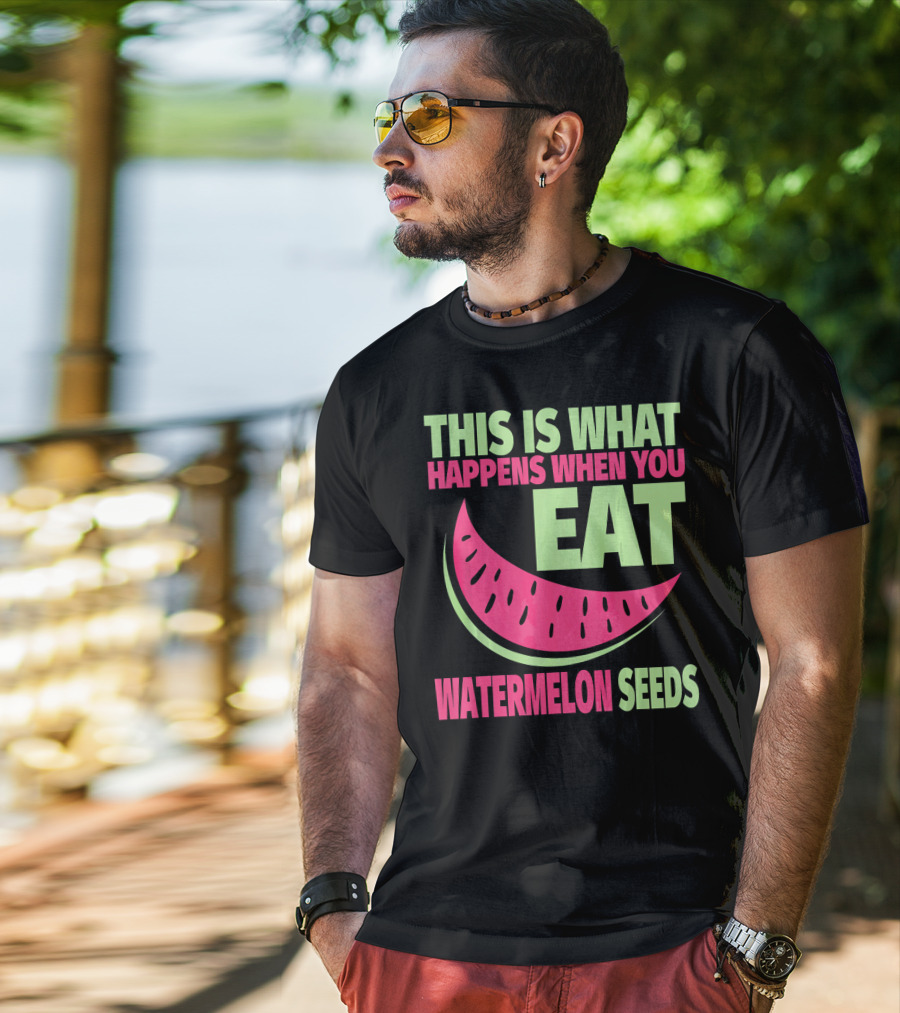 This Is What Happens When You Eat Watermelon Seeds T-Shirt