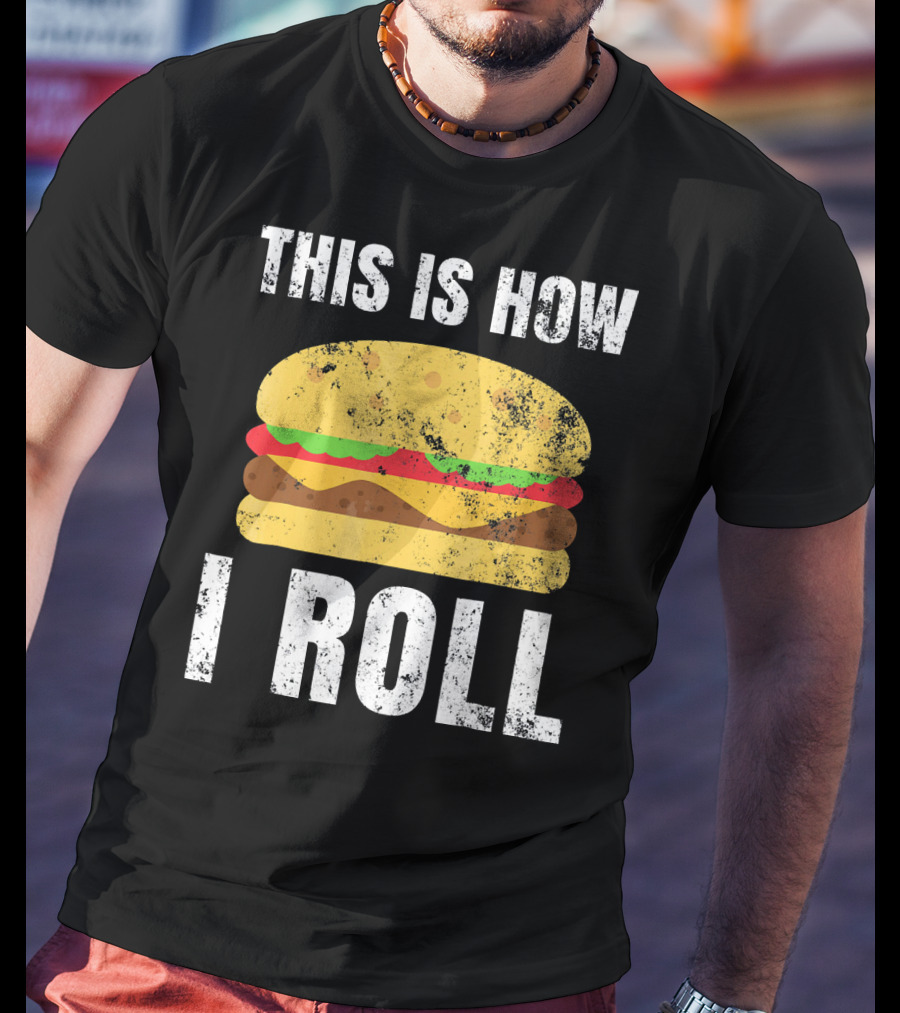 This Is How I Roll Hamburger BBQ Burger T-Shirt