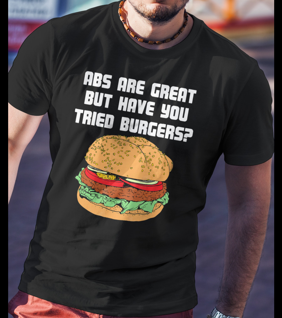Abs Are Great But Have You Tried Burgers Funny Fitness T-Shirt