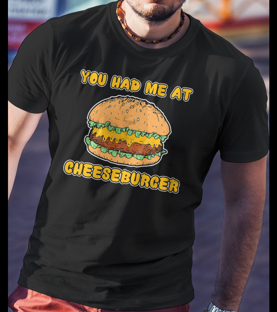 You Had Me At Cheeseburger Burger Funny Burger Humor T-Shirt