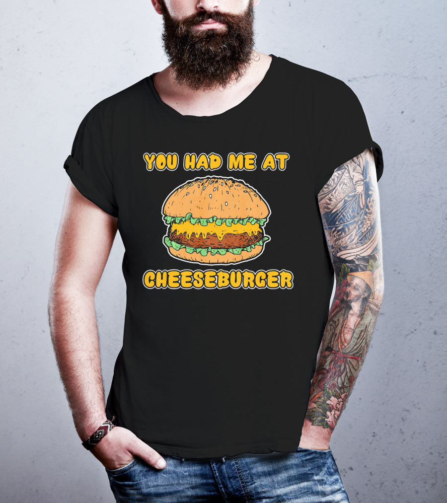 You Had Me At Cheeseburger Burger Funny Burger Humor T-Shirt