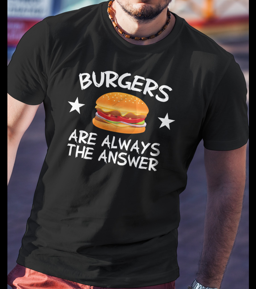 Burgers Are Always The Answer Funny Hamb Cheeseburger Stars T-Shirt