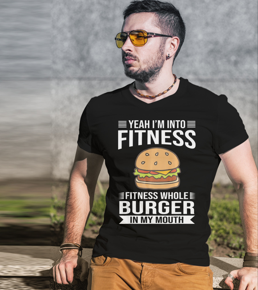 Yeah I'm Into Fitness Whole Burger In My Mouth T-Shirt
