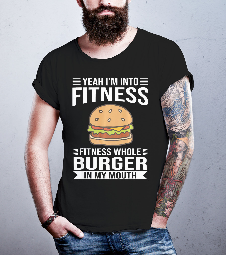 Yeah I'm Into Fitness Whole Burger In My Mouth T-Shirt