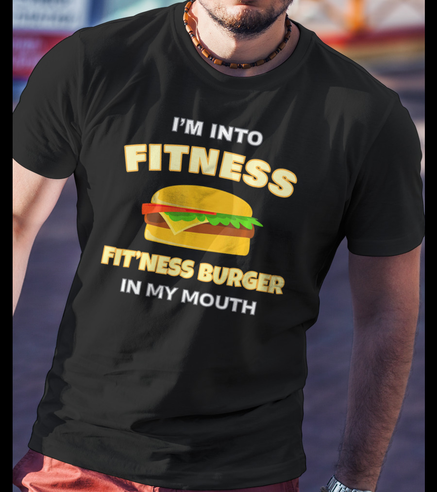 I'm Into Fitness Fitness Burger In My Mouth T-Shirt