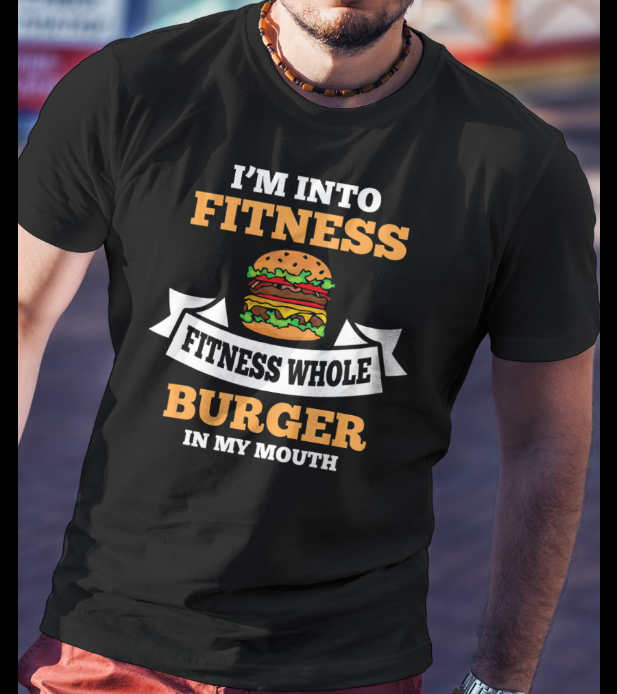 I'm Into Fitness Fitness Whole Burger In My Mouth T-Shirt