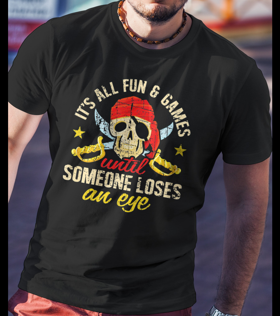 It's All Fun And Games Until Someone Loses An Eye T-Shirt