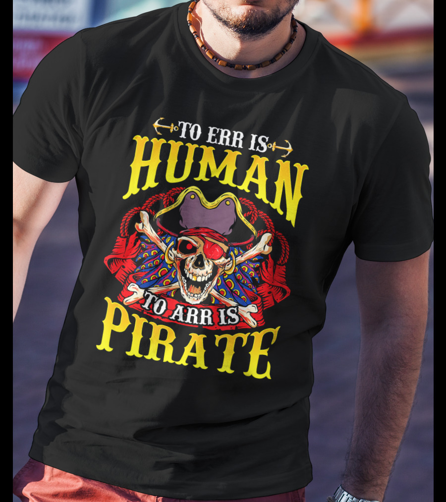 To Err Is Human To Arr Is Pirate Skull Crossbones Pirate Hat Eyepatch T-Shirt
