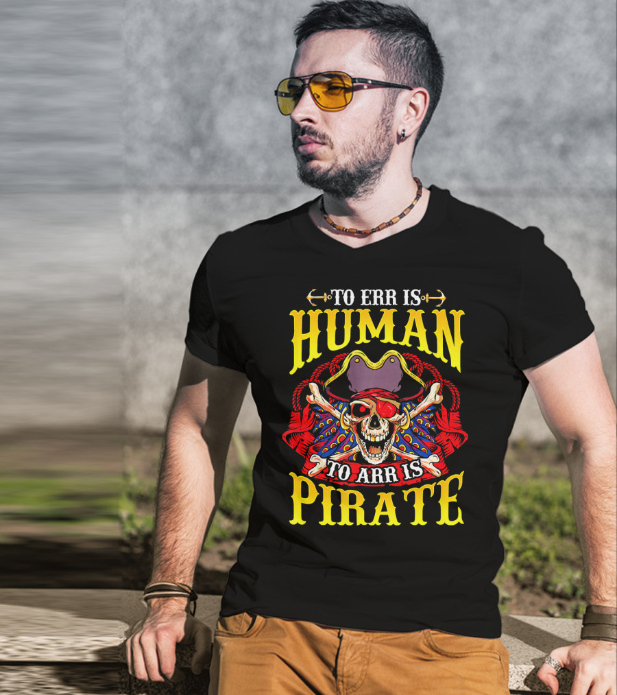 To Err Is Human To Arr Is Pirate Skull Crossbones Pirate Hat Eyepatch T-Shirt