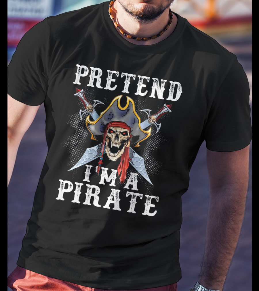 PRETEND I'M A PIRATE Skull With Crossed Swords And Pirate Hat T-Shirt