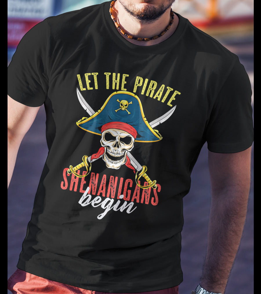 Let The Pirate Shenanigans Begin Skull Crossed Swords And Pirate Hat T-Shirt