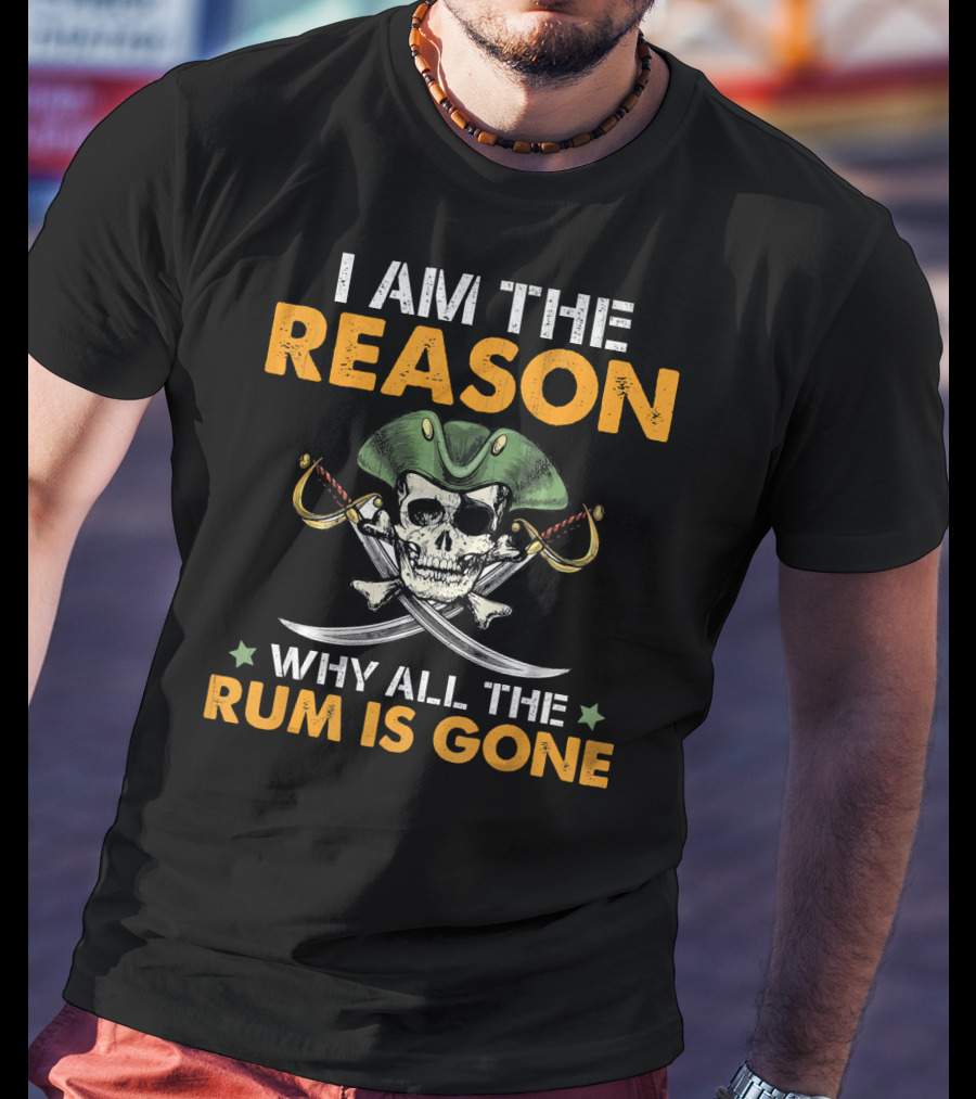 I Am The Reason Why All The Rum Is Gone Pirate Skull With Hat And Crossed Swords T-Shirt