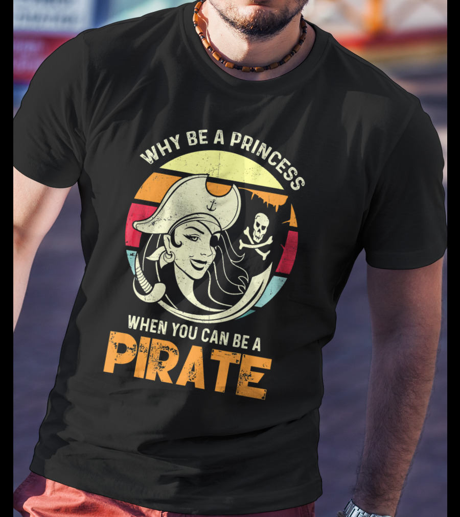 Why Be A Princess When You Can Be A Pirate Funny Pirate Freebooter Buccaneer Caribb T-Shirt