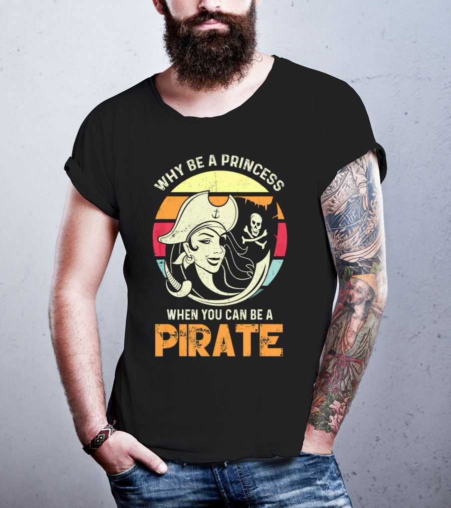 Why Be A Princess When You Can Be A Pirate Funny Pirate Freebooter Buccaneer Caribb T-Shirt
