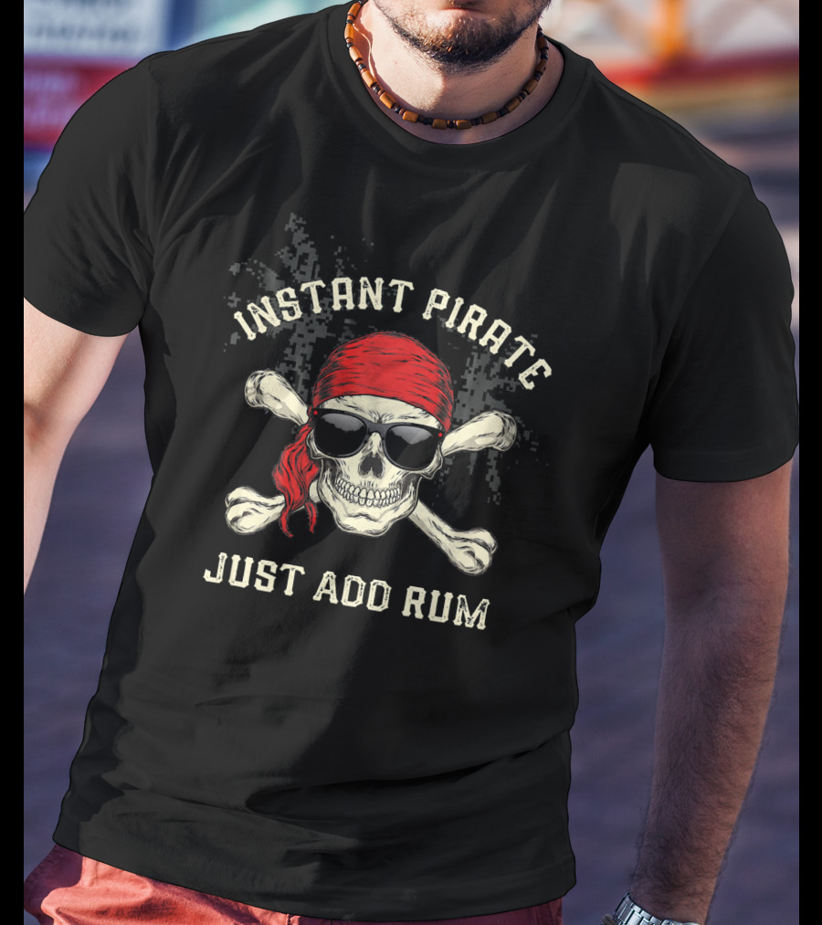 Instant Pirate Just Add Rum Skull Bandana Sunglasses Crossbones Fun Drinking T-Shirt