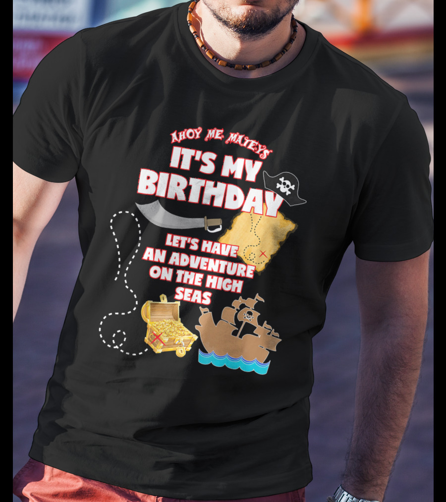 Ahoy Me Mateys It's My Birthday Let's Have An Adventure On The High Seas T-Shirt