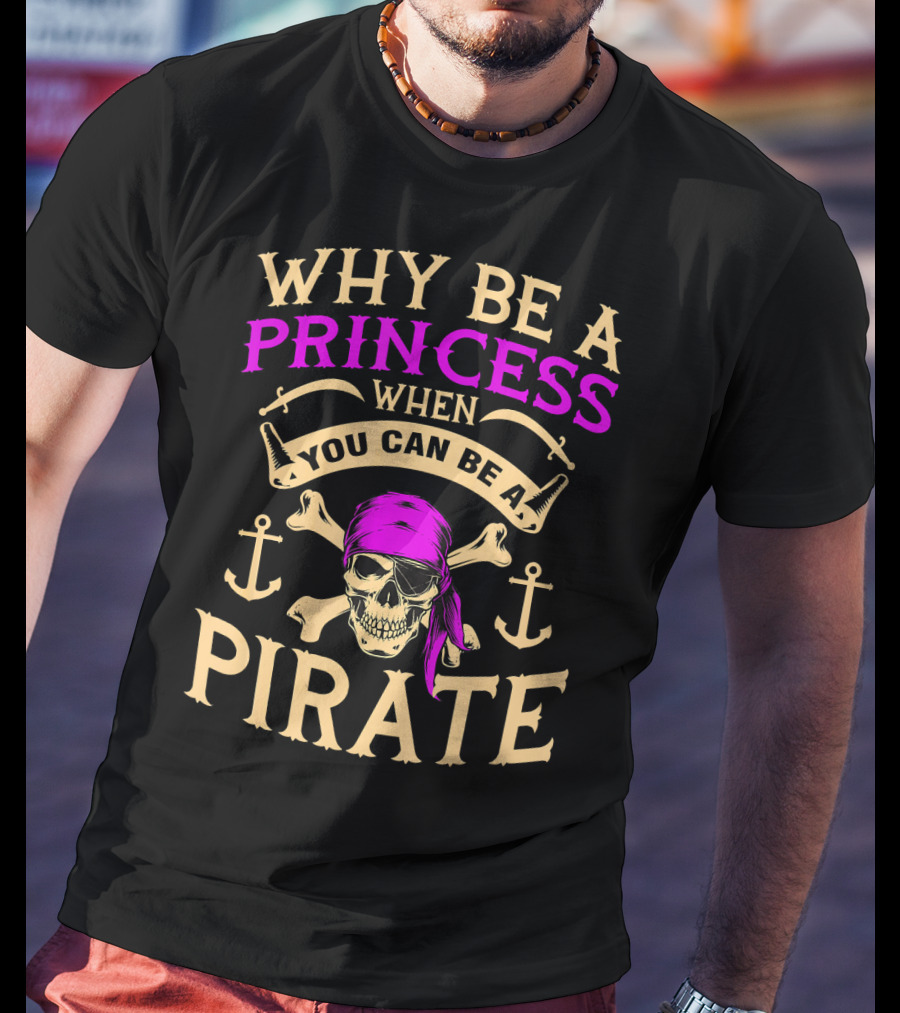 Why Be A Princess When You Can Be A Pirate Tampa Gasparilla T-Shirt