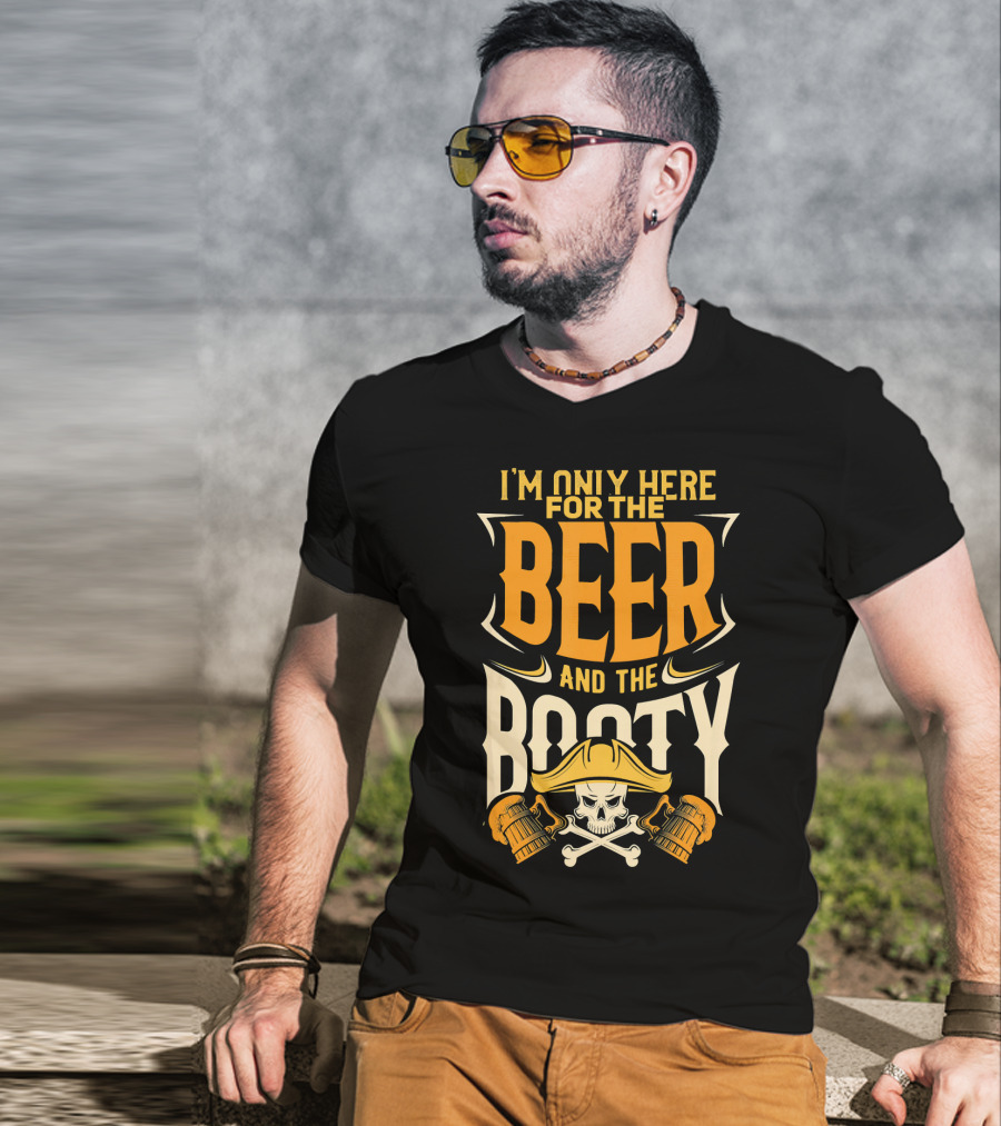 I'm Only Here For The Beer And The Booty Pirate Skull And Cross T-Shirt