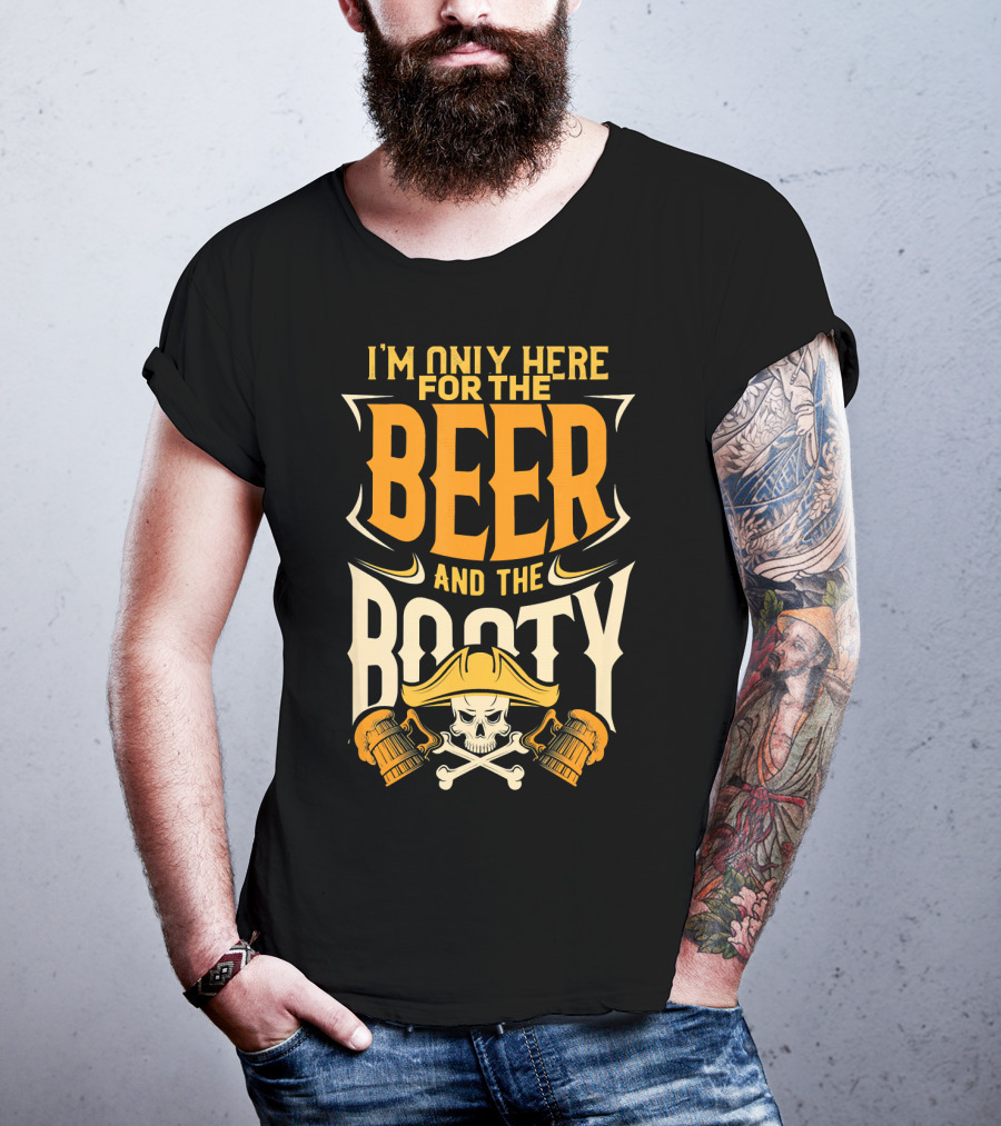 I'm Only Here For The Beer And The Booty Pirate Skull And Cross T-Shirt