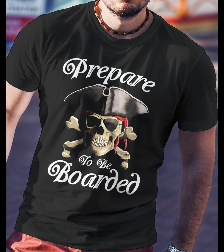 Prepare To Be Boarded Pirate Skull With Crossbones And Hat T-Shirt