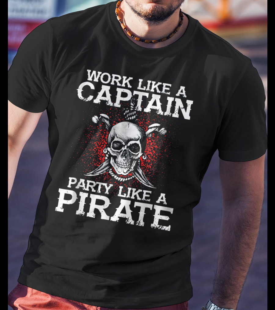 Work Like A Captain Party Like A Pirate Skull And Crossed Swords T-Shirt