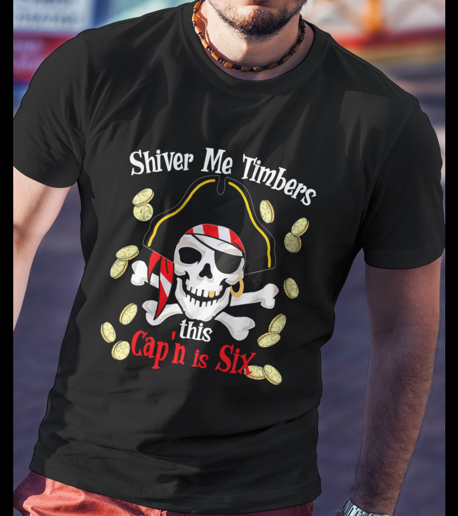 Shiver Me Timbers This Cap'n Is Six Year Old Pirate Birthday Party T-Shirt