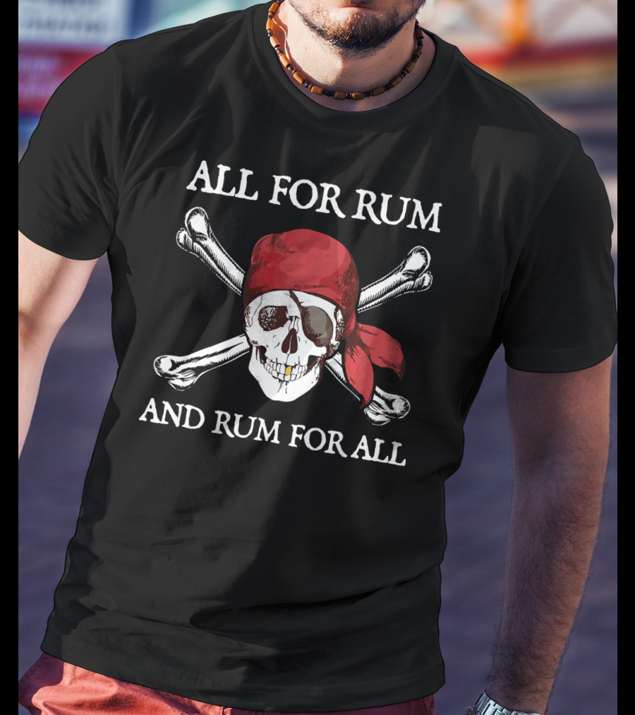 All For Rum And Rum For All Skull And Crossbones Pirate T-Shirt