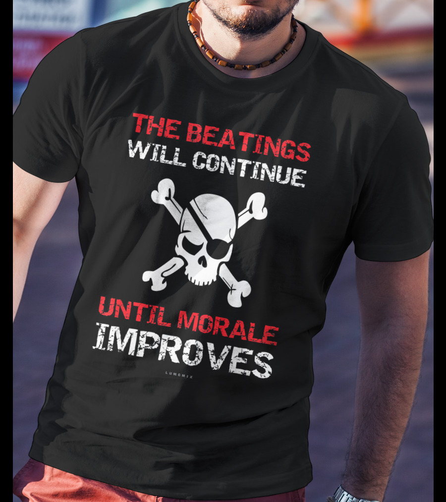 THE BEATINGS WILL CONTINUE UNTIL MORALE IMPROVES Skull And Crossbones T-Shirt