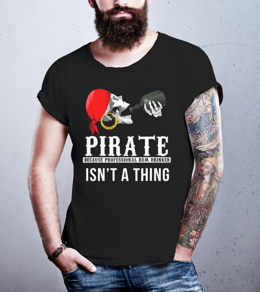 Pirate Because Professional Rum Drinker Isn’t A Thing T-Shirt
