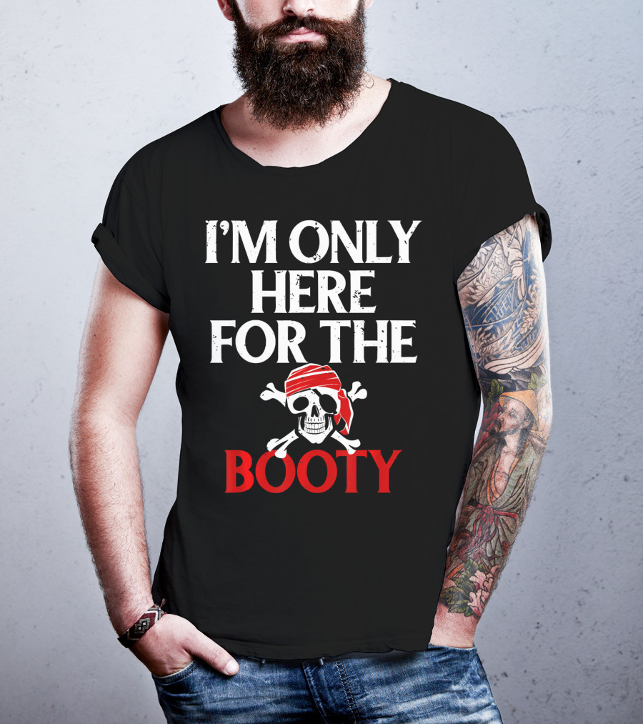 I'm Only Here For The Booty Funny Pirate Skull And Crossbones T-Shirt