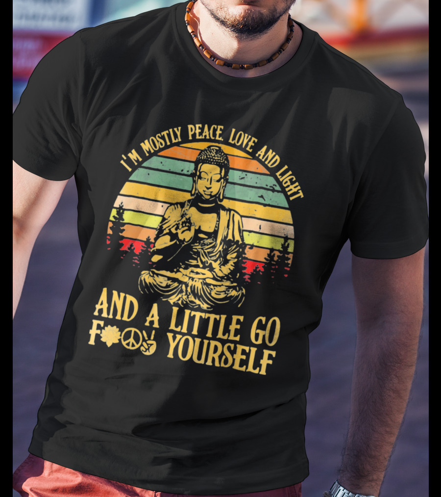 I’m Mostly Peace Love And Light Buddha And A Little Go F*⨁✌ Yourself T-Shirt