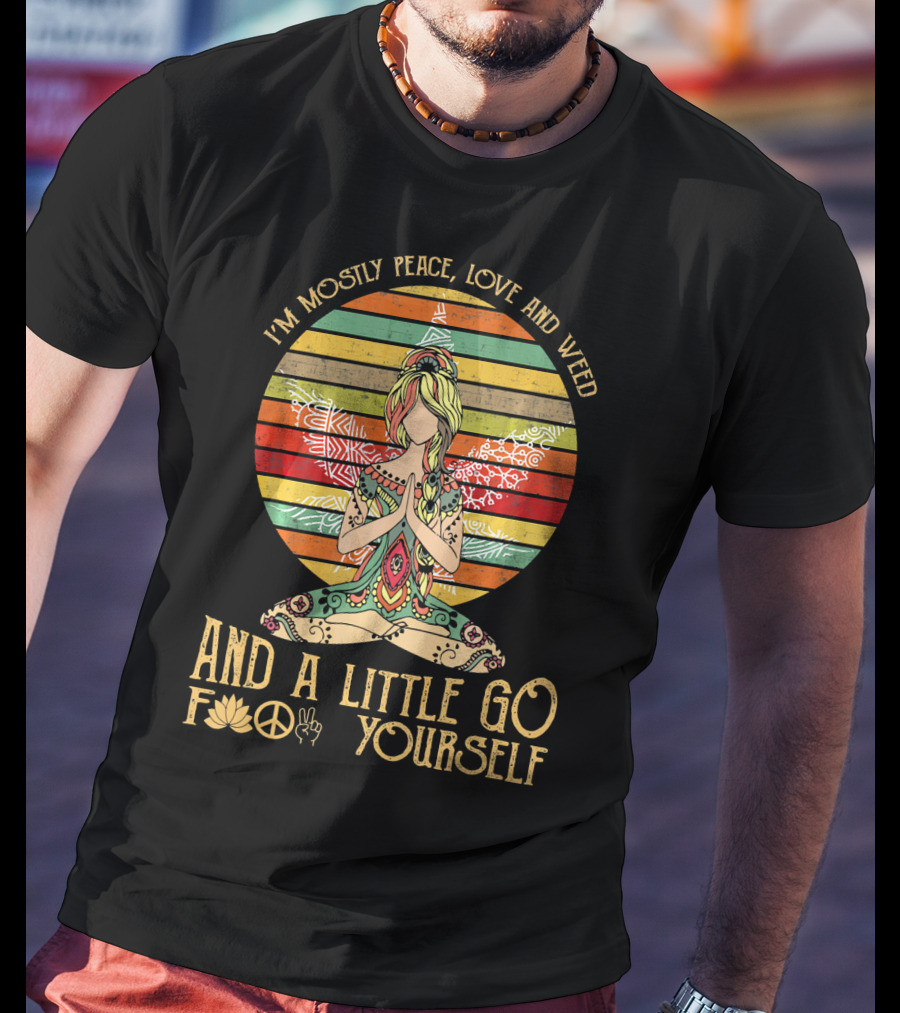 I'm Mostly Peace Love And Weed And A Little Go F🍀✌️ Yourself T-Shirt