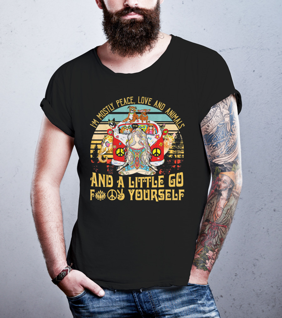 I'm Mostly Peace Love And Animals And A Little Go F Yourself T-Shirt