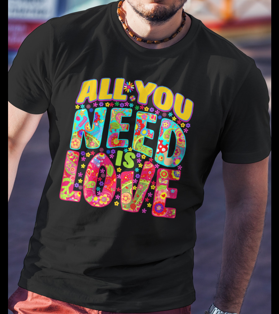 All You Need Is Love Hippie Flower Power Peace And Love T-Shirt