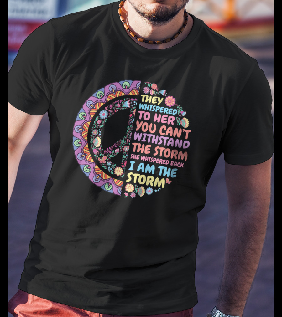 They Whispered To Her You Can't Withstand The Storm She Whispered Back I Am The Storm Peace Symbol Floral T-Shirt